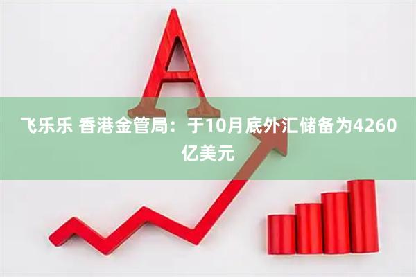 飞乐乐 香港金管局：于10月底外汇储备为4260亿美元