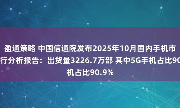 盈通策略 中国信通院发布2025年10月国内手机市场运行分析报告:出货量3226.7万部 其中5G手机占比90.9%